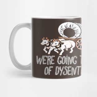 get in loser we're going to die of dysentery Mug